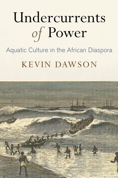 Cover for Kevin Dawson · Undercurrents of Power: Aquatic Culture in the African Diaspora - The Early Modern Americas (Paperback Book) (2021)