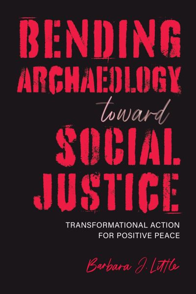 Bending Archaeology Toward Social Justice - Barbara J Little - Books - University Alabama Press - 9780817360931 - July 18, 2023