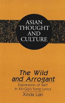 Cover for Xinda Lian · The Wild and Arrogant: Expression of Self in Xin Qiji's Song Lyrics - Asian Thought and Culture (Hardcover Book) (1999)