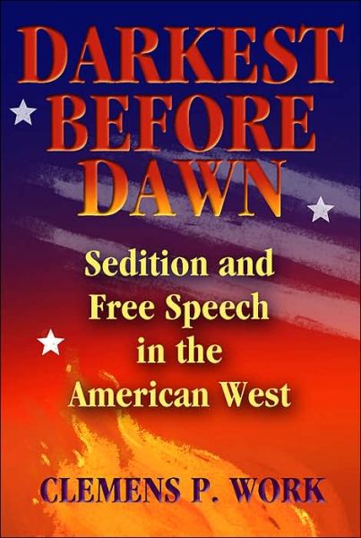 Darkest Before Dawn: Sedition and Free Speech in the American West - Clemens P. Work - Books - University of New Mexico Press - 9780826337931 - September 30, 2006