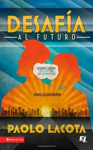 Cover for Paolo Lacota · Desafia al Futuro: Algunos Suenan Con el Futuro Que Quieren Tener, Otros Lo Construyen = Challeges the Future - Especialidades Juveniles (Pocketbok) [Spanish edition] (2012)