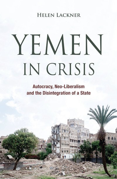 Cover for Helen Lackner · Yemen in Crisis: Autocracy, Neo-Liberalism and the Disintegration of a State (Innbunden bok) (2017)