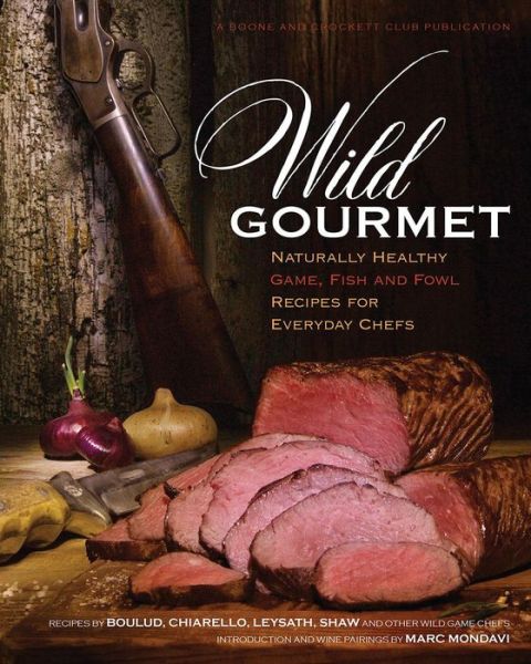 Cover for Daniel Nelson · Wild Gourmet: Naturally Healthy Game, Fish and Fowl Recipes for Everyday Chefs (Hardcover Book) (2014)