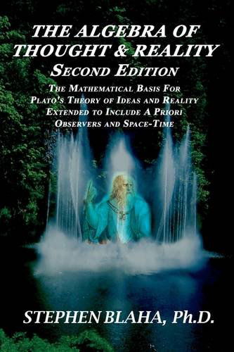 Cover for Stephen Blaha · The Algebra of Thought &amp; Reality: Second Edition: the Mathematical Basis for Plato's Theory of Ideas, and Reality Extended to Include a Priori Observers and Space-time (Pocketbok) [2nd edition] (2009)