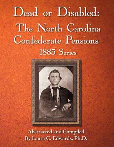 Dead or Disabled: the North Carolina Confederate Pensions, 1885 Series - Laura C. Edwards - Books - The Scuppernong Press - 9780984552931 - October 22, 2010