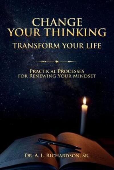 Cover for DR A L Richardson SR · Change Your Thinking, Transform Your Life : Practical Processes for Renewing Your Mindset (Pocketbok) (2016)