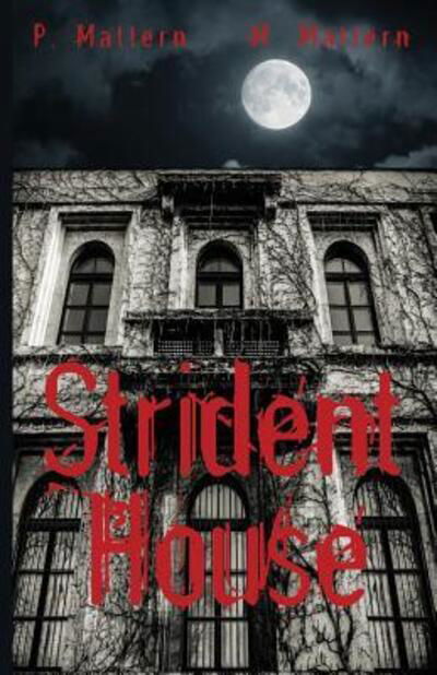 Strident House - P Mattern - Boeken - Dark Books Press - 9780997815931 - 29 september 2016