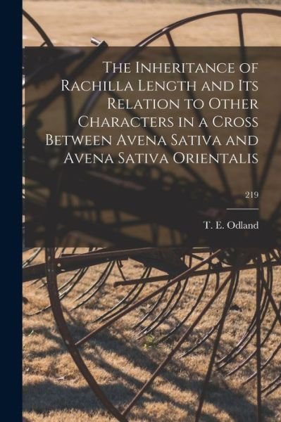 Cover for T E (Theodore Eugene) 1892- Odland · The Inheritance of Rachilla Length and Its Relation to Other Characters in a Cross Between Avena Sativa and Avena Sativa Orientalis; 219 (Paperback Book) (2021)