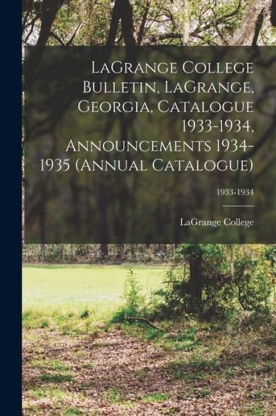 Cover for Lagrange College · LaGrange College Bulletin, LaGrange, Georgia, Catalogue 1933-1934, Announcements 1934-1935 (Annual Catalogue); 1933-1934 (Paperback Bog) (2021)