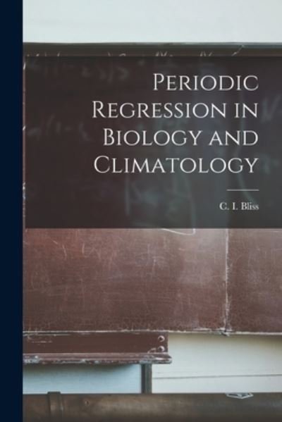 Cover for C I (Chester Ittner) 1899-1 Bliss · Periodic Regression in Biology and Climatology (Paperback Book) (2021)