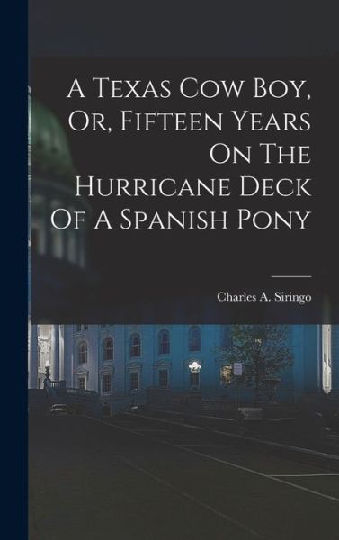 Cover for Charles A. Siringo · Texas Cow Boy, or, Fifteen Years on the Hurricane Deck of a Spanish Pony (Book) (2022)