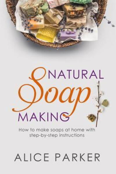 Soap Making - Alice Parker - Bücher - Independently Published - 9781073466931 - 12. Juni 2019