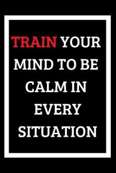 Cover for Dp Productions · Train Your Mind To Be Calm In Every Situation (Taschenbuch) (2019)