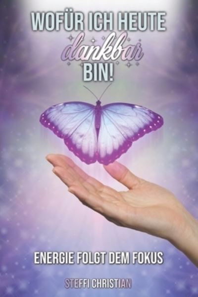 Cover for Steffi Christian · Wofur ich heute dankbar bin Energie folgt dem Fokus (Paperback Book) (2019)