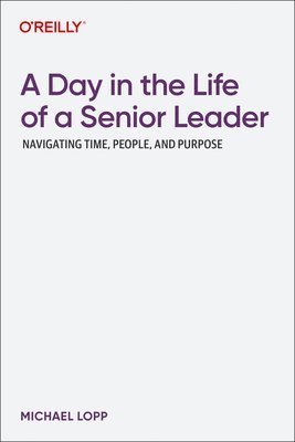 Cover for Michael Lopp · A Day in the Life of a Senior Leader : Navigating Time, People, and Purpose (Paperback Book) (2026)