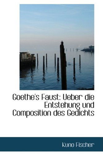 Cover for Kuno Fischer · Goethe's Faust: Ueber Die Entstehung Und Composition Des Gedichts (Paperback Book) [German edition] (2009)