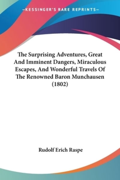 Cover for Rudolf Erich Raspe · The Surprising Adventures, Great And Imminent Dangers, Miraculous Escapes, And Wonderful Travels Of The Renowned Baron Munchausen (1802) (Paperback Book) (2009)