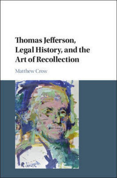 Thomas Jefferson, Legal History, and the Art of Recollection - Cambridge Historical Studies in American Law and Society - Crow, Matthew (Hobart and William Smith Colleges, New York) - Livros - Cambridge University Press - 9781107161931 - 17 de março de 2017