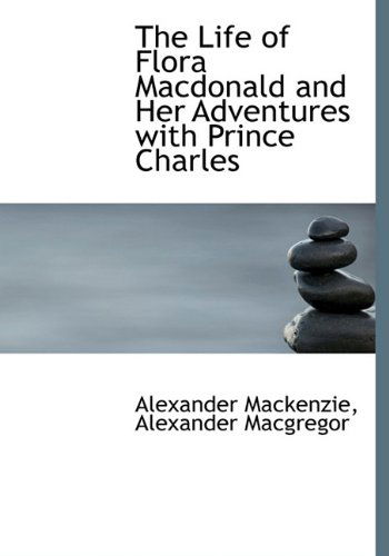 Cover for Alexander Macgregor · The Life of Flora Macdonald and Her Adventures with Prince Charles (Hardcover Book) (2009)