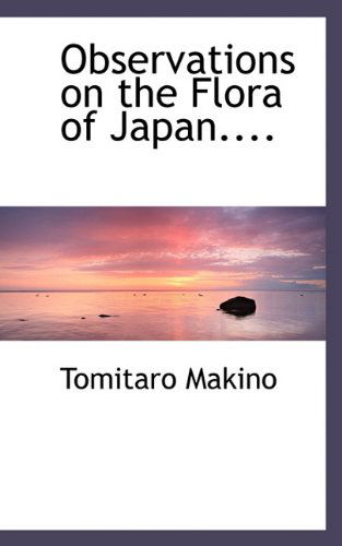 Observations on the Flora of Japan.... - Tomitaro Makino - Books - BiblioLife - 9781117678931 - December 2, 2009