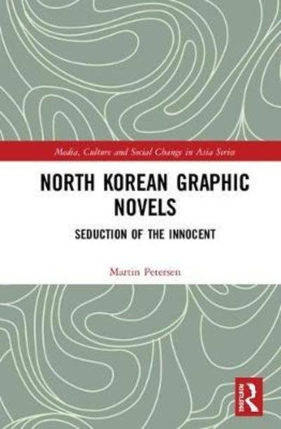 Cover for Martin Petersen · North Korean Graphic Novels: Seduction of the Innocent? - Media, Culture and Social Change in Asia (Gebundenes Buch) (2018)