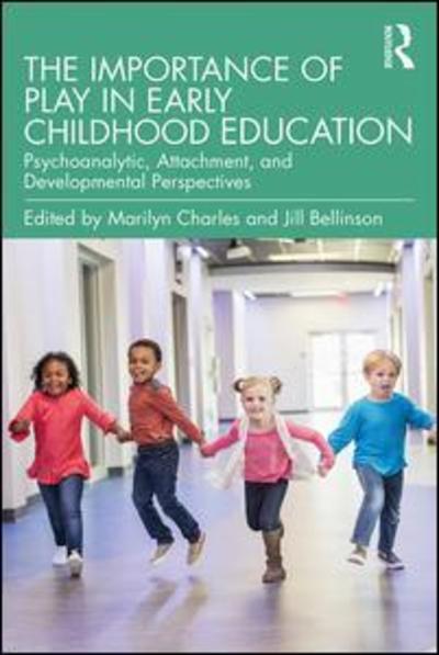 The Importance of Play in Early Childhood Education: Psychoanalytic, Attachment, and Developmental Perspectives - Marilyn Charles - Books - Taylor & Francis Ltd - 9781138749931 - June 21, 2019