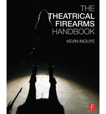 The Theatrical Firearms Handbook - Inouye, Kevin (Certified Teacher and Theatrical Firearms Instructor, SAFD; Assistant Professor, University of Wyoming) - Books - Taylor & Francis Ltd - 9781138781931 - April 10, 2014