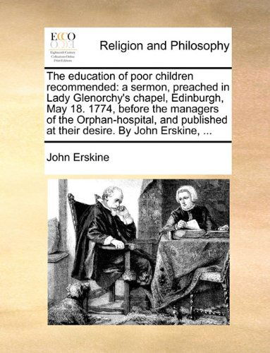 Cover for John Erskine · The Education of Poor Children Recommended: a Sermon, Preached in Lady Glenorchy's Chapel, Edinburgh, May 18. 1774, Before the Managers of the ... at Their Desire. by John Erskine, ... (Paperback Book) (2010)