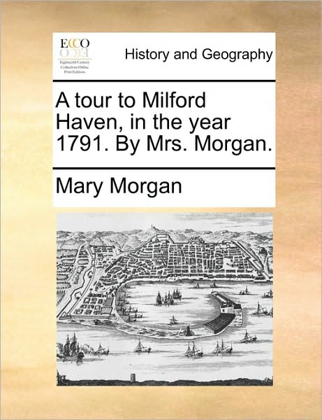 Cover for Mary Morgan · A Tour to Milford Haven, in the Year 1791. by Mrs. Morgan. (Paperback Book) (2010)