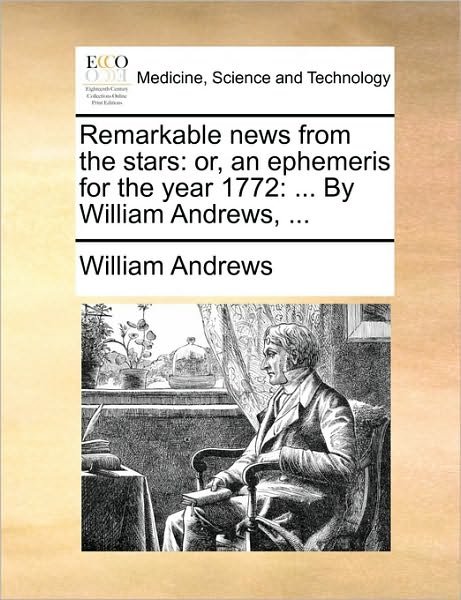 Cover for William Andrews · Remarkable News from the Stars: Or, an Ephemeris for the Year 1772: ... by William Andrews, ... (Paperback Book) (2010)