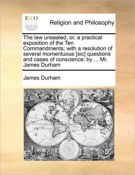 James Durham · The Law Unsealed, Or, a Practical Exposition of the Ten Commandments; with a Resolution of Several Momentuous [sic] Questions and Cases of Conscience: by (Paperback Book) (2010)