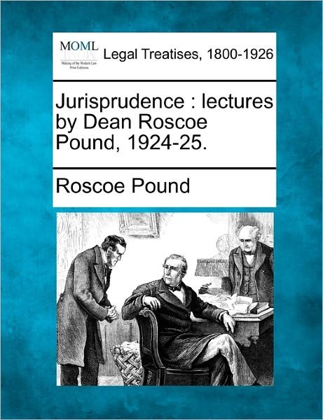 Jurisprudence: Lectures by Dean Roscoe Pound, 1924-25. - Roscoe Pound - Books - Gale, Making of Modern Law - 9781240127931 - December 20, 2010