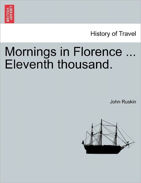 Cover for John Ruskin · Mornings in Florence ... Eleventh Thousand. (Paperback Book) (2011)