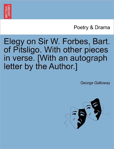 Cover for George Galloway · Elegy on Sir W. Forbes, Bart. of Pitsligo. with Other Pieces in Verse. [with an Autograph Letter by the Author.] (Paperback Book) (2011)