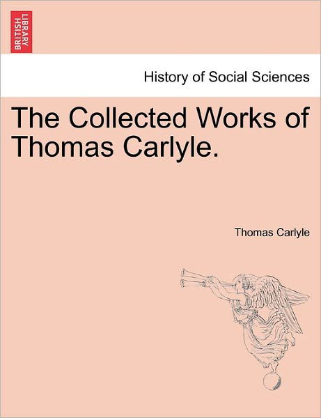 The Collected Works of Thomas Carlyle. - Thomas Carlyle - Böcker - British Library, Historical Print Editio - 9781241159931 - 1 mars 2011