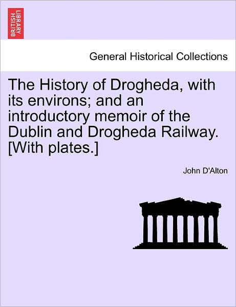 Cover for John D\'alton · The History of Drogheda, with Its Environs; and an Introductory Memoir of the Dublin and Drogheda Railway. [with Plates.] (Paperback Book) (2011)