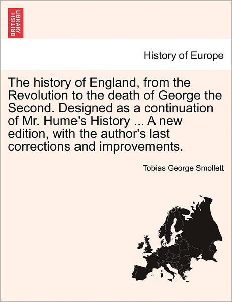 Cover for Tobias George Smollett · The History of England, from the Revolution to the Death of George the Second. Designed as a Continuation of Mr. Hume's History ... a New Edition, with the Author's Last Corrections and Improvements. (Paperback Book) (2011)