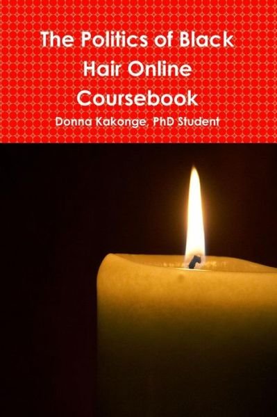 Cover for Donna Kakonge PhD Student · The Politics of Black Hair Online Coursebook (Paperback Book) (2011)