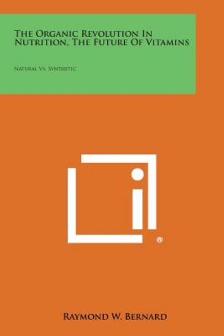 Cover for Raymond W Bernard · The Organic Revolution in Nutrition, the Future of Vitamins: Natural vs. Synthetic (Paperback Book) (2013)