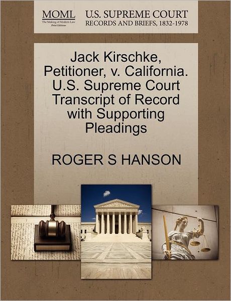 Cover for Roger S Hanson · Jack Kirschke, Petitioner, V. California. U.s. Supreme Court Transcript of Record with Supporting Pleadings (Paperback Book) (2011)