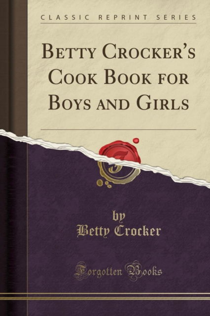 Betty Crocker's Cook Book for Boys and Girls (Classic Reprint) - Betty Crocker - Książki - Forgotten Books - 9781333315931 - 7 stycznia 2019