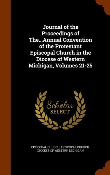 Cover for Episcopal Church · Journal of the Proceedings of The...Annual Convention of the Protestant Episcopal Church in the Diocese of Western Michigan, Volumes 21-25 (Hardcover Book) (2015)