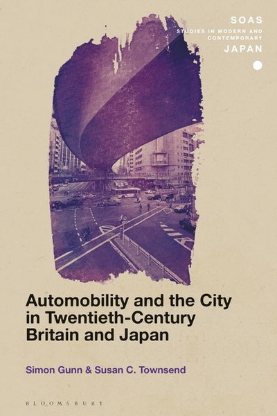 Cover for Gunn, Simon (University of Leicester, UK) · Automobility and the City in Twentieth-Century Britain and Japan - SOAS Studies in Modern and Contemporary Japan (Hardcover Book) (2019)