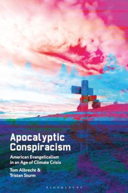 Cover for Albrecht, Tom (Queen's University Belfast, UK) · Apocalyptic Conspiracism: American Evangelicalism in an Age of Climate Crisis (Paperback Book) (2024)