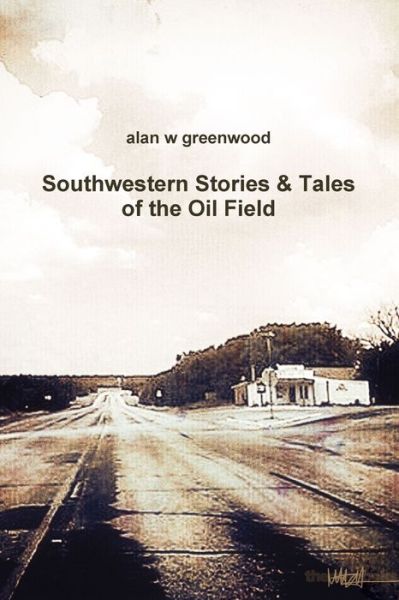 Cover for Alan W Greenwood · Southwestern Stories &amp; Tales of the Oil Field (Paperback Book) (2017)