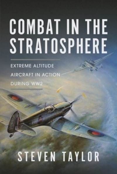 Combat in the Stratosphere: Extreme Altitude Aircraft in Action During WW2 - Steven Taylor - Bøker - Pen & Sword Books Ltd - 9781399036931 - 15. mars 2024