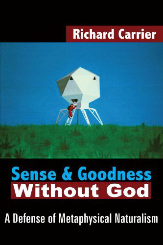 Cover for Richard Carrier · Sense and Goodness Without God: a Defense of Metaphysical Naturalism (Pocketbok) (2005)