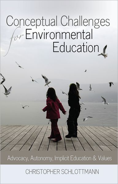 Conceptual Challenges for Environmental Education: Advocacy, Autonomy, Implicit Education and Values - Christopher Schlottmann - Livros - Peter Lang Publishing Inc - 9781433110931 - 28 de março de 2012