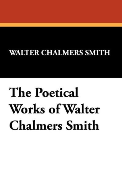 Cover for Walter Chalmers Smith · The Poetical Works of Walter Chalmers Smith (Paperback Book) (2024)