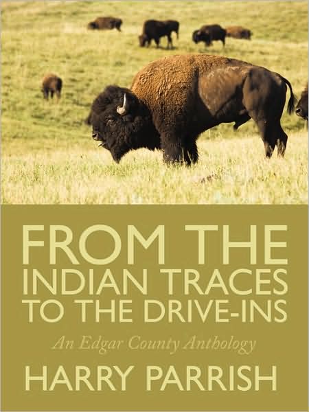 Cover for Harry Parrish · From the Indian Traces to the Drive-ins: an Edgar County Anthology (Paperback Book) (2009)